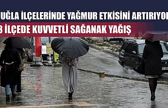 Muğla ilçelerinde yağmur etkisini artırıyor! 13 İlçede kuvvetli sağanak yağış