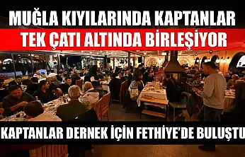 Muğla kıyılarında kaptanlar tek çatı altında birleşiyor: Kaptanlar dernek için Fethiye'de buluştu