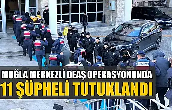 Muğla merkezli DEAŞ operasyonunda 11 şüpheli tutuklandı