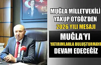 Muğla Milletvekili Yakup Otgöz'den 2026 yılı mesajı: 'Muğla'yı yatırımlarla buluşturmaya devam edeceğiz'