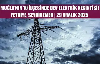 Muğla'nın 10 ilçesinde dev elektrik kesintisi! Fethiye, Seydikemer.. 29 Aralık 2025