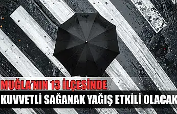 Muğla'nın 13 ilçesinde kuvvetli sağanak yağış etkili olacak