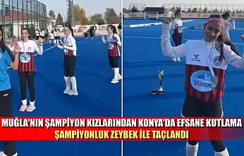 Muğla'nın şampiyon kızlarından Konya'da efsane kutlama şampiyonluk Zeybek ile taçlandı