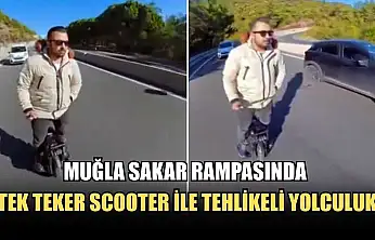 Muğla Sakar rampasında tek teker Scooter ile tehlikeli yolculuk