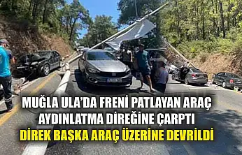 Muğla Ula'da Freni Patlayan Araç Aydınlatma Direğine Çarptı, Direk Başka Araç Üzerine Devrildi