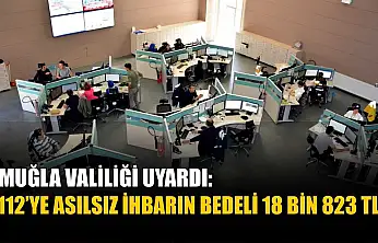Muğla Valiliği Uyardı: 112'ye Asılsız İhbarın Bedeli 18 Bin 823 TL