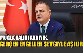 Muğla Valisi Akbıyık, 'Gerçek engeller sevgiyle aşılır'