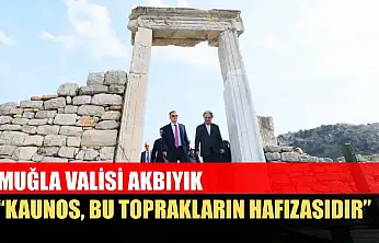 Muğla Valisi Akbıyık: 'Kaunos, bu toprakların hafızasıdır'