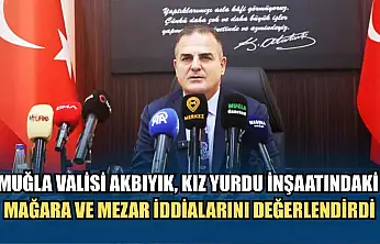 Muğla Valisi Akbıyık, kız yurdu inşaatındaki mağara ve mezar iddialarını değerlendirdi