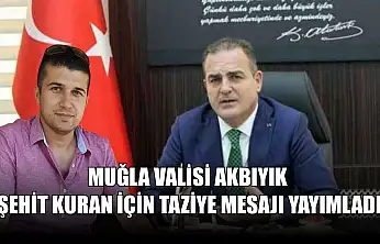 Muğla Valisi Akbıyık Şehit Kuran için taziye mesajı yayımladı