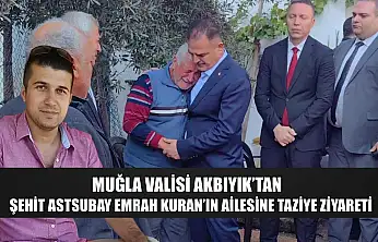 Muğla Valisi Akbıyık'tan Şehit Astsubay Emrah Kuran'ın ailesine taziye ziyareti
