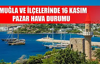 Muğla ve İlçelerinde 16 Kasım Pazar Hava Durumu