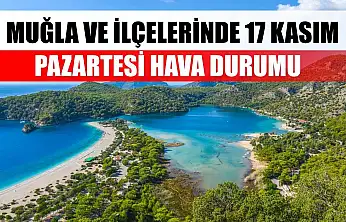 Muğla ve İlçelerinde 17 Kasım Pazartesi Hava Durumu   