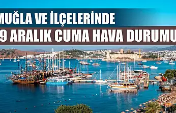 Muğla ve İlçelerinde 19 Aralık Cuma Hava Durumu