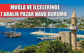 Muğla ve İlçelerinde 7 Aralık Pazar Hava Durumu   