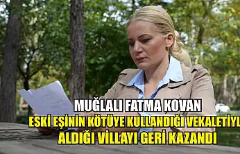 Muğlalı Fatma Kovan, Eski Eşinin Kötüye Kullandığı Vekaletiyle Aldığı Villayı Geri Kazandı