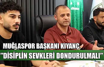 Muğlaspor Başkanı Kıyanç: 'Disiplin sevkleri dondurulmalı'