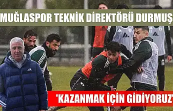 Muğlaspor Teknik Direktörü Durmuş: 'Kazanmak için gidiyoruz'