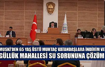 MUSKİ'den 65 yaş üstü muhtaç vatandaşlara indirim ve Güllük Mahallesi su sorununa çözüm