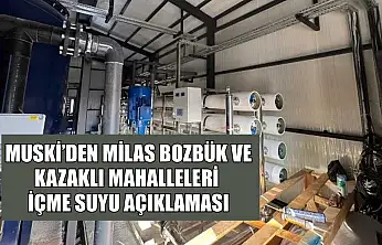 MUSKİ'den Milas Bozbük ve Kazaklı mahalleleri içme suyu açıklaması