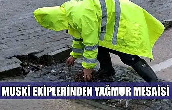 MUSKİ ekiplerinden yağmur mesaisi