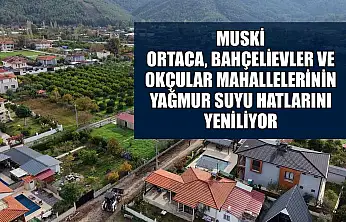 MUSKİ, Ortaca, Bahçelievler ve Okçular Mahallelerinin yağmur suyu hatlarını yeniliyor