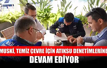 MUSKİ, Temiz Çevre İçin Atıksu Denetimlerine Devam Ediyor