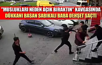 'Muslukları neden açık bıraktın' kavgasında dükkanı basan sabıkalı baba dehşet saçtı