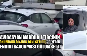 Navigasyon mağduru tırcının 'Konumdaki o kadın beni getirdi' diyerek kendini savunması gülümsetti