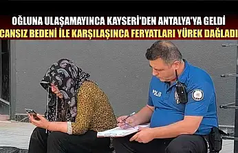 Oğluna ulaşamayınca Kayseri'den Antalya'ya geldi, cansız bedeni ile karşılaşınca feryatları yürek dağladı