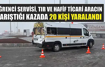 Öğrenci servisi, tır ve hafif ticari aracın karıştığı kazada 20 kişi yaralandı