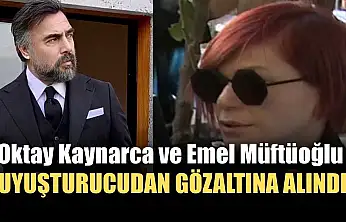 Oktay Kaynarca ve Emel Müftüoğlu uyuşturucudan gözaltına alındı