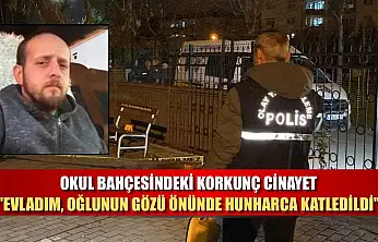 Okul bahçesindeki korkunç cinayet: 'Evladım, oğlunun gözü önünde hunharca katledildi'