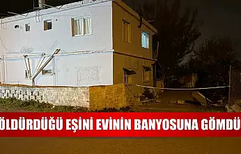 Öldürdüğü eşini evinin banyosuna gömdü