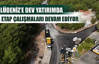 Ölüdeniz'e Dev Yatırımda 2. Etap Çalışmaları Devam Ediyor