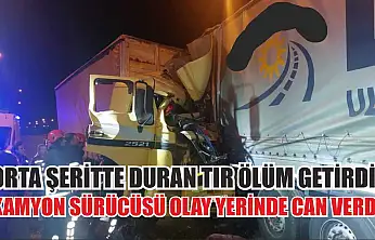 Orta Şeritte Duran Tır Ölüm Getirdi! Kamyon Sürücüsü Olay Yerinde Can Verdi