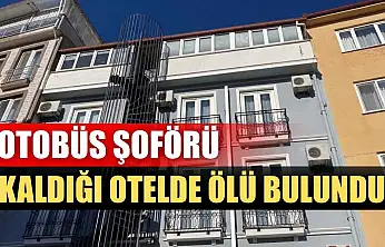 Otobüs şoförü kaldığı otelde ölü bulundu