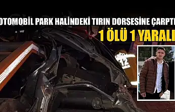 Otomobil park halindeki tırın dorsesine çarptı: 1 ölü 1 yaralı