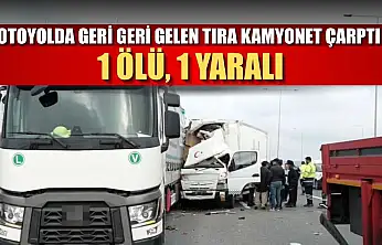 Otoyolda geri geri gelen tıra kamyonet çarptı: 1 ölü, 1 yaralı