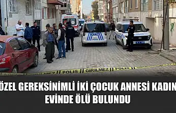 Özel Gereksinimli İki Çocuk Annesi Kadın Evinde Ölü Bulundu