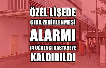 Özel lisede gıda zehirlenmesi alarmı: 14 öğrenci hastaneye kaldırıldı