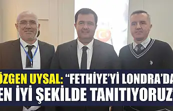 Özgen Uysal: 'Fethiye'yi Londra'da en iyi şekilde tanıtıyoruz'