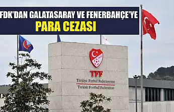 PFDK'dan Galatasaray ve Fenerbahçe'ye para cezası