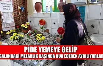 Pide yemeye gelip salondaki mezarlık başında dua ederek ayrılıyorlar
