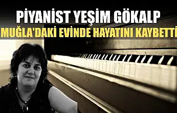 Piyanist Yeşim Gökalp Muğla'daki evinde hayatını kaybetti
