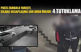 Polis zamanla yarıştı, silahlı hesaplaşma son anda önledi: 4 tutuklama