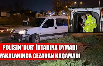 Polisin 'dur' ihtarına uymadı, yakalanınca cezadan kaçamadı