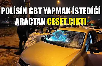 Polisin GBT yapmak istediği araçtan ceset çıktı