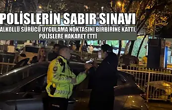 Polislerin sabır sınavı:Alkollü sürücü uygulama noktasını birbirine kattı, polislere hakaret etti