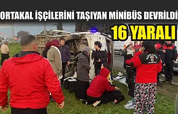 Portakal işçilerini taşıyan minibüs devrildi: 16 yaralı